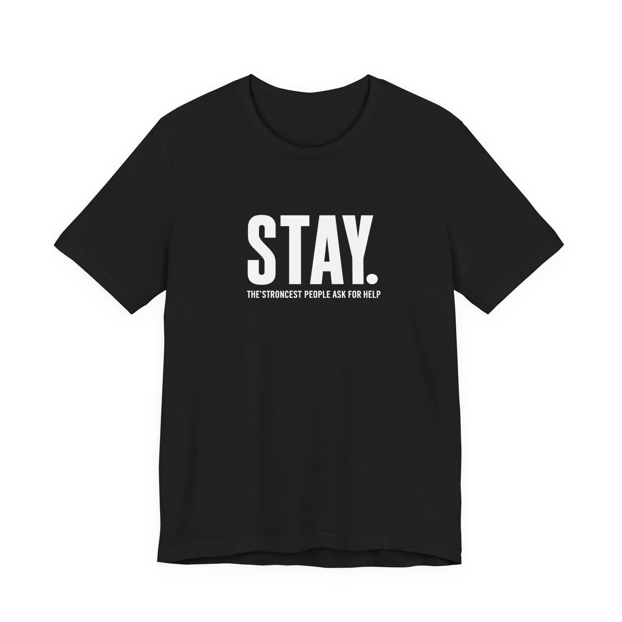 STAY. Mental Health Awareness T-Shirt — "The Strongest People Ask For Help" Tee