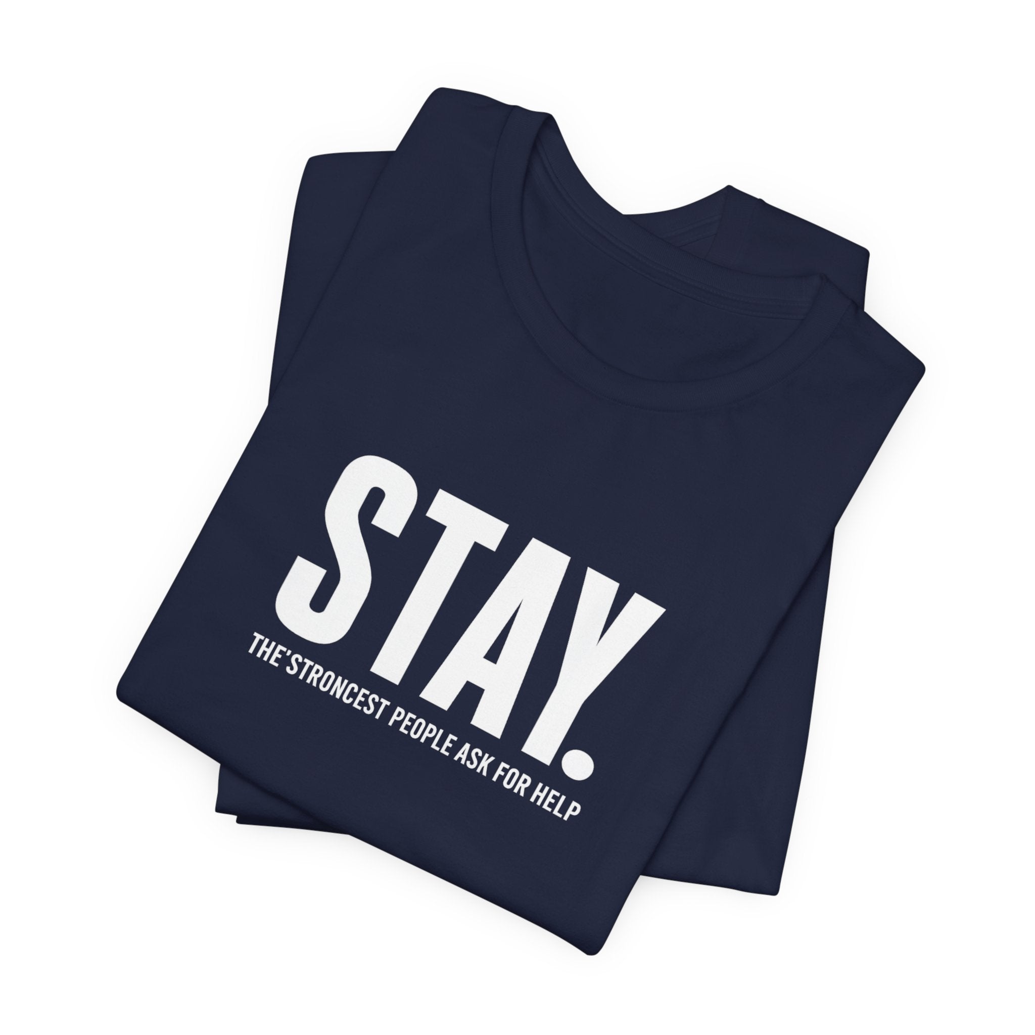 STAY. Mental Health Awareness T-Shirt — "The Strongest People Ask For Help" Tee