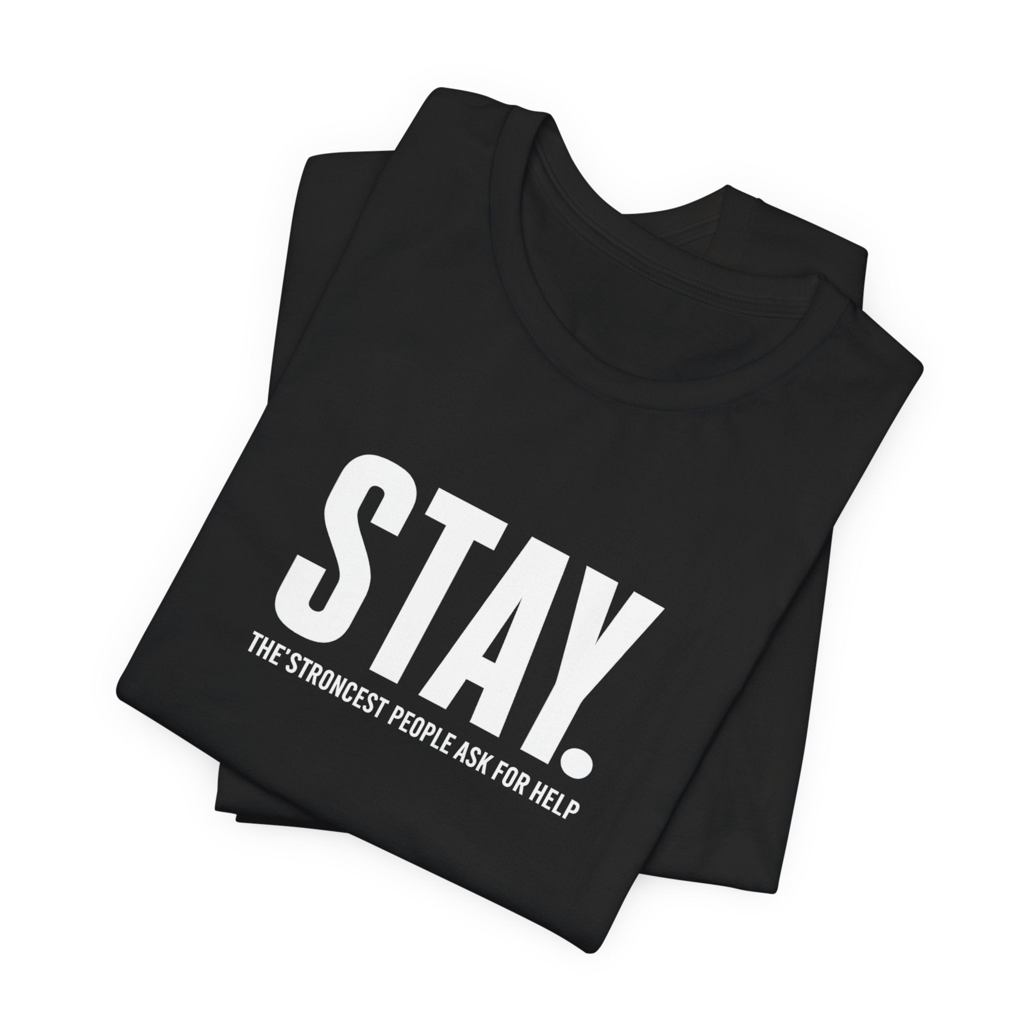 STAY. Mental Health Awareness T-Shirt — "The Strongest People Ask For Help" Tee