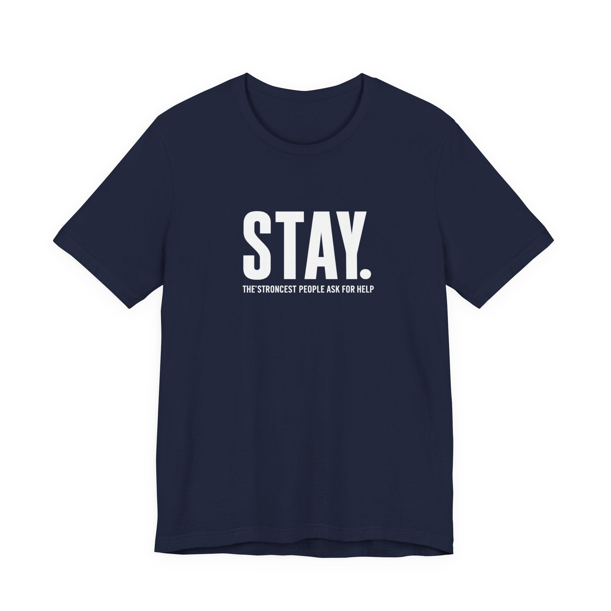 STAY. Mental Health Awareness T-Shirt — "The Strongest People Ask For Help" Tee